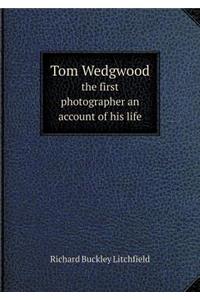 Tom Wedgwood the First Photographer an Account of His Life