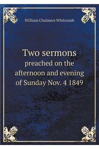 Two sermons preached on the afternoon and evening of Sunday Nov. 4 1849
