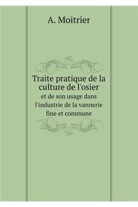 Traite Pratique de la Culture de l'Osier Et de Son Usage Dans l'Industrie de la Vannerie Fine Et Commune