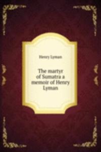 martyr of Sumatra a memoir of Henry Lyman