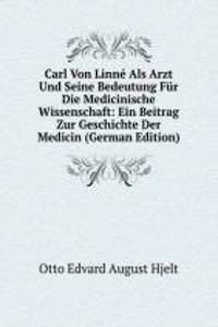 Carl Von Linne Als Arzt Und Seine Bedeutung Fur Die Medicinische Wissenschaft: Ein Beitrag Zur Geschichte Der Medicin (German Edition)