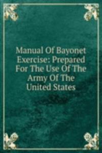 Manual Of Bayonet Exercise: Prepared For The Use Of The Army Of The United States