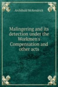 Malingering and its detection under the Workmen's Compensation and other acts