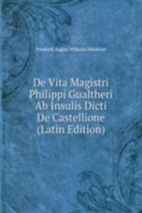 De Vita Magistri Philippi Gualtheri Ab Insulis Dicti De Castellione (Latin Edition)