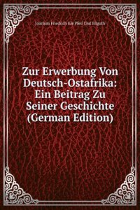 Zur Erwerbung Von Deutsch-Ostafrika: Ein Beitrag Zu Seiner Geschichte (German Edition)