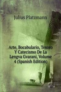 Arte, Bocabulario, Tesoro Y Catecismo De La Lengva Gvarani, Volume 4 (Spanish Edition)