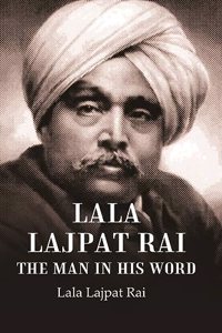 Lala Lajpat Rai The Man in His Word