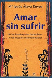 Amar sin sufrir: ni los hombres son imposibles, ni las mujeres incomprensibles (Psicologia y salud) (Spanish Edition)