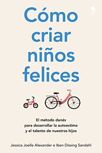 Como criar ninos felices: El metodo danes para desarrollar la autoestima y el talento de nuestros hijos