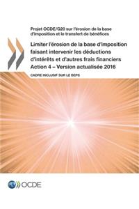 Projet OCDE/G20 sur l'érosion de la base d'imposition et le transfert de bénéfices Limiter l'érosion de la base d'imposition faisant intervenir les déductions d'intérêts et d'autres frais financiers, Action 4 - Version actualisée 2016