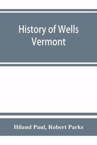 History of Wells, Vermont, for the first century after its settlement