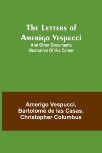 Letters of Amerigo Vespucci;and other documents illustrative of his career