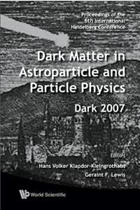 Dark Matter in Astroparticle and Particle Physics - Proceedings of the 6th International Heidelberg Conference