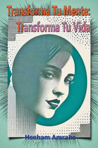 Transforma Tu Mente: Transforma Tu Vida