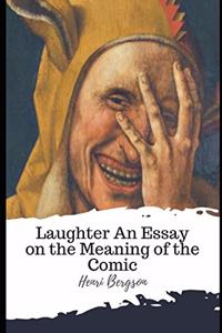 Laughter An Essay on the Meaning of the Comic