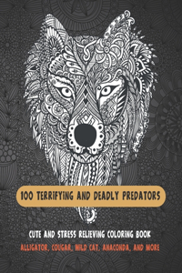 100 Terrifying and Deadly Predators - Cute and Stress Relieving Coloring Book - Alligator, Cougar, Wild cat, Anaconda, and more