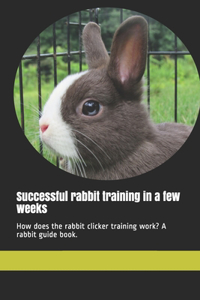 Successful rabbit training in a few weeks