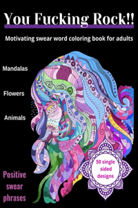 You Fucking Rock!!: Motivating Swear Word Coloring Book for Adults: 50 swearing designs for anxiety and stress relieving