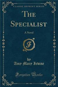 The Specialist: A Novel (Classic Reprint)