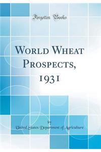 World Wheat Prospects, 1931 (Classic Reprint)