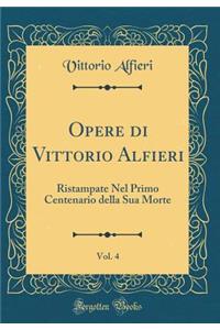 Opere di Vittorio Alfieri, Vol. 4: Ristampate Nel Primo Centenario della Sua Morte (Classic Reprint)