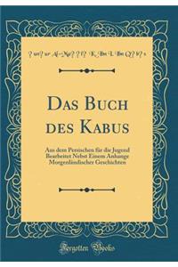 Das Buch Des Kabus: Aus Dem Persischen Fï¿½r Die Jugend Bearbeitet Nebst Einem Anhange Morgenlï¿½ndischer Geschichten (Classic Reprint)