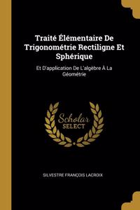 Traité Élémentaire De Trigonométrie Rectiligne Et Sphérique