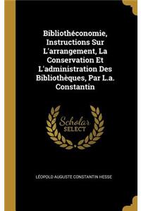 Bibliothéconomie, Instructions Sur L'arrangement, La Conservation Et L'administration Des Bibliothèques, Par L.a. Constantin