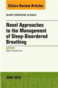 Novel Approaches to the Management of Sleep-Disordered Breathing, an Issue of Sleep Medicine Clinics