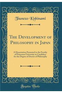 The Development of Philosophy in Japan: A Dissertation Presented to the Faculty of Princeton University in Candidacy for the Degree of Doctor of Philosophy (Classic Reprint): A Dissertation Presented to the Faculty of Princeton University in Candidacy for the Degree of Doctor of Philosophy (Classic Reprint)