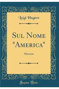 Sul Nome America: Memoria (Classic Reprint)