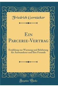 Ein Parcerie-Vertrag: ErzÃ¤hlung Zur Warnung Und Belehrung FÃ¼r Auswanderer Und Ihre Freunde (Classic Reprint)