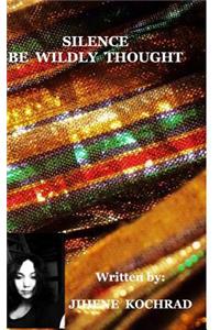 Silence, be wildly thought
