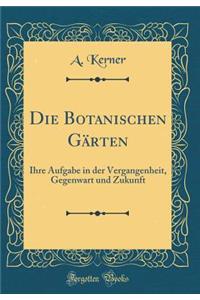 Die Botanischen Gï¿½rten: Ihre Aufgabe in Der Vergangenheit, Gegenwart Und Zukunft (Classic Reprint)