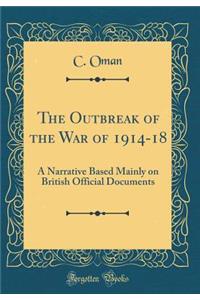 The Outbreak of the War of 1914-18: A Narrative Based Mainly on British Official Documents (Classic Reprint)