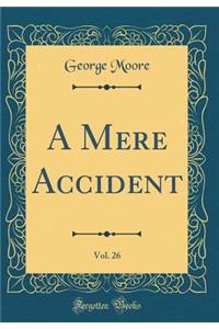 A Mere Accident, Vol. 26 (Classic Reprint)