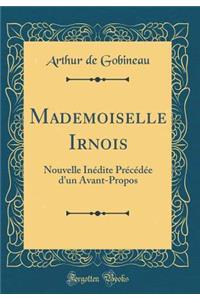 Mademoiselle Irnois: Nouvelle Inï¿½dite Prï¿½cï¿½dï¿½e d'Un Avant-Propos (Classic Reprint)