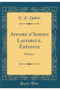 Affaire d'Adrien Laffargue, Ã?bÃ©niste: Plaidoyer (Classic Reprint)