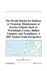 The World Market for Railway or Tramway Maintenance or Service Vehicles Such as Workshops, Cranes, Ballast Tampers, and Trackliners