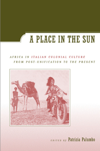 Place in the Sun: Africa in Italian Colonial Culture from Post-Unification to the Present