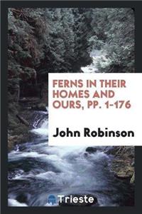 Ferns in Their Homes and Ours, Pp. 1-176