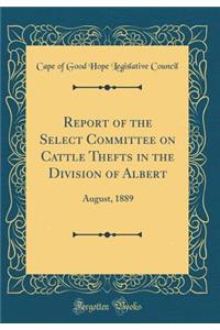 Report of the Select Committee on Cattle Thefts in the Division of Albert: August, 1889 (Classic Reprint)