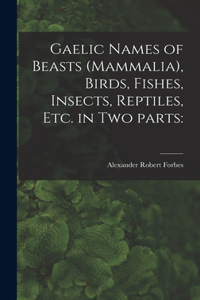 Gaelic Names of Beasts (Mammalia), Birds, Fishes, Insects, Reptiles, Etc. in Two Parts