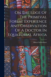 On The Edge Of The Primeval Forest Experience And Observation Of A Doctor In Equatorial Africa