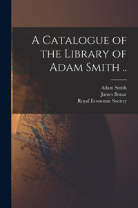 Catalogue of the Library of Adam Smith ..