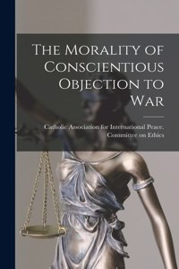 The Morality of Conscientious Objection to War