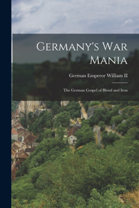 Germany's War Mania: The German Gospel of Blood and Iron