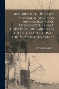 Memoirs of the Peabody Museum of American Archaeology and Ethnology Harvard University - Researches in the Central Portion of the Usumatsintla Valley