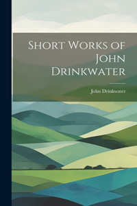 Short Works of John Drinkwater