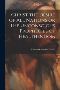 Christ the Desire of all Nations or The Unconscious Prophecies of Healthendom